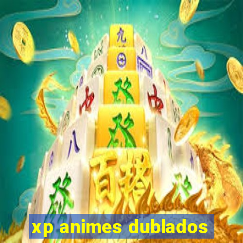 xp animes dublados